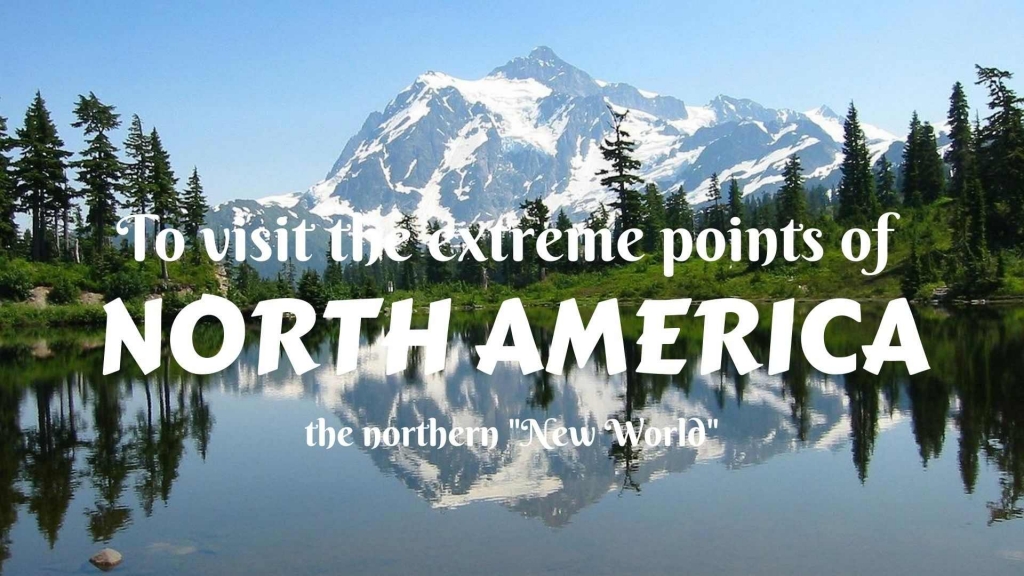 Тo visit the extreme points of North America- the northern "New World"