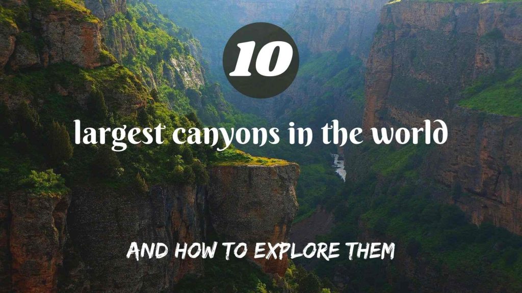 The 10 largest canyons in the world, and how to explore them