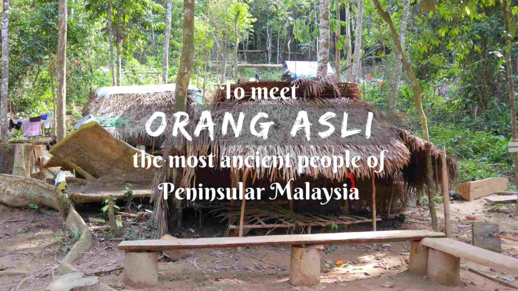 To meet Orang Asli- the most ancient people of Peninsular Malaysia