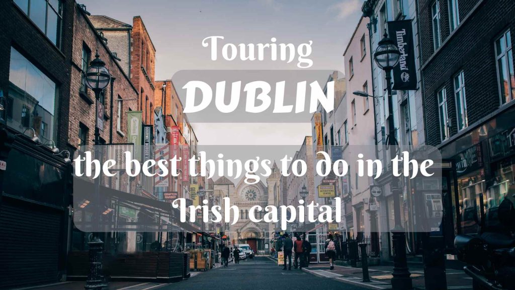Touring Dublin- the best things to do in the Irish capital