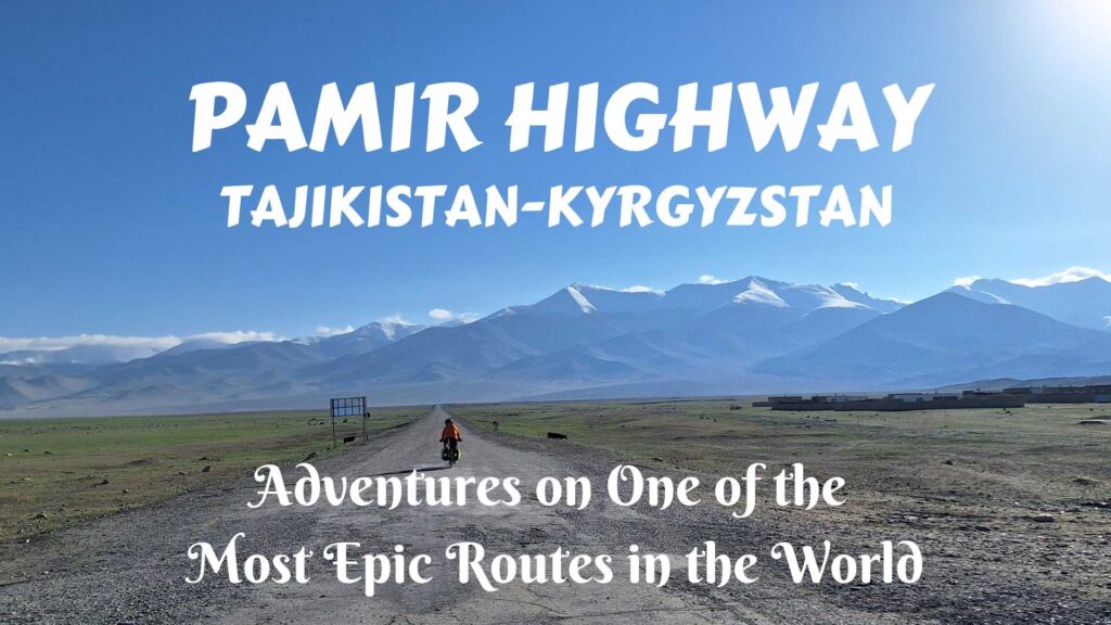 Traveling the Pamir Highway- Adventures on One of the Most Epic Routes in the World