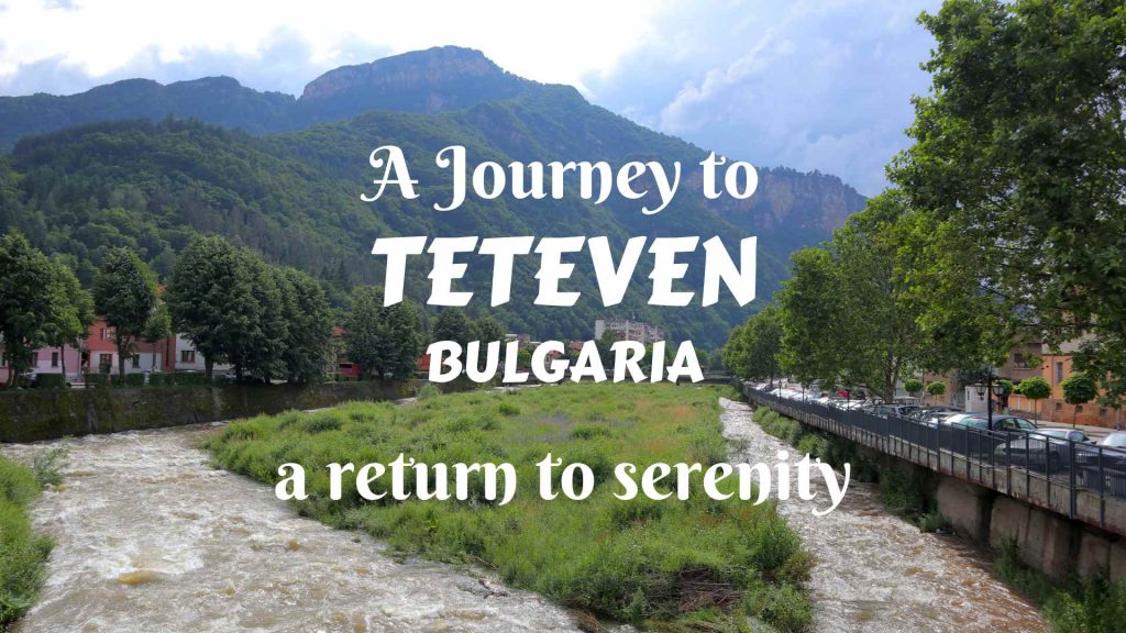 A journey to Teteven, Bulgaria- a return to serenity