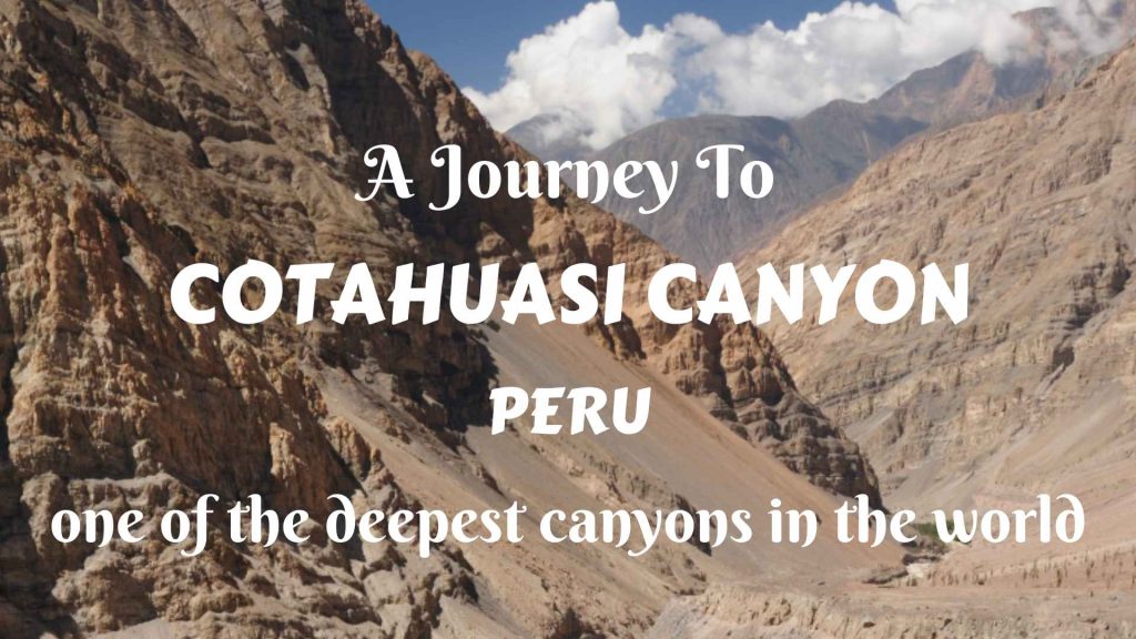 A journey to Cotahuasi Canyon, Peru – one of the deepest canyons in the world