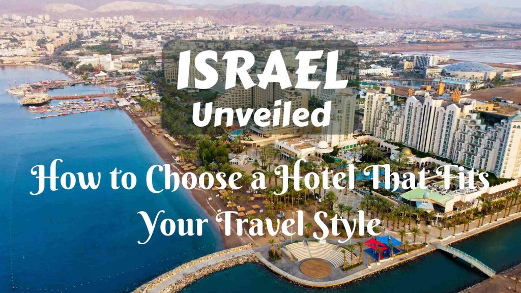 Israel Unveiled: How to Choose a Hotel That Fits Your Travel Style