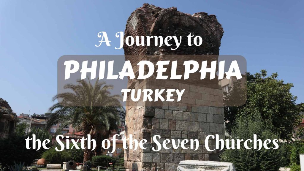 A Journey to Philadelphia, Turkey- the Sixth of the Seven Churches