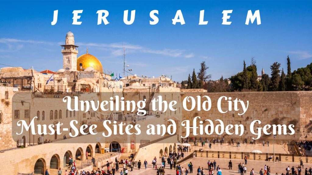 Unveiling the Old City of Jerusalem: Must-See Sites and Hidden Gems
