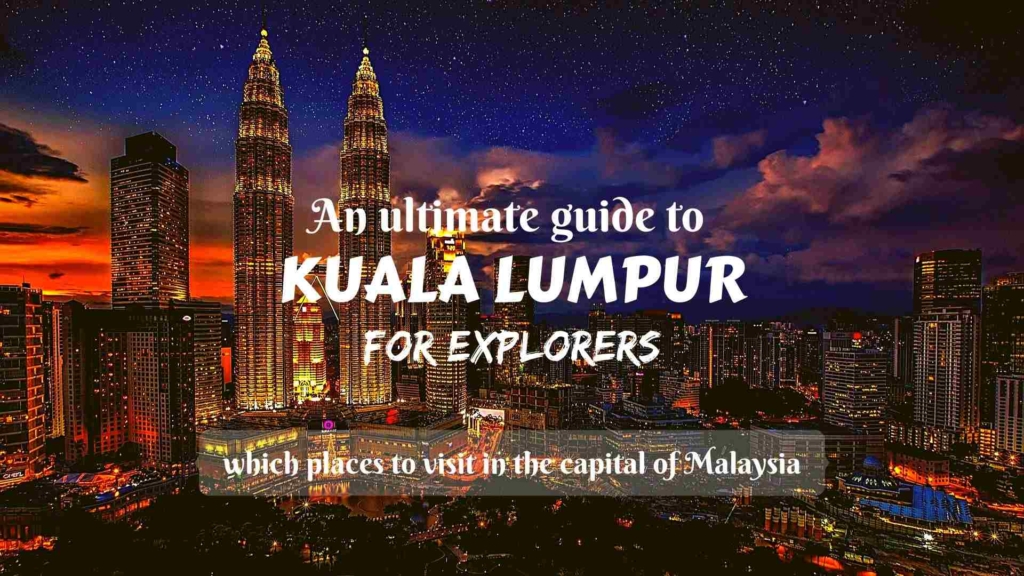 An ultimate guide to Kuala Lumpur for explorers- which places to visit in the capital of Malaysia