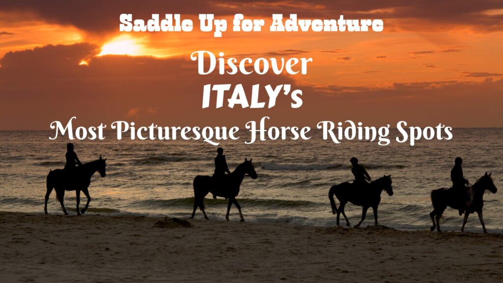 Saddle Up for Adventure: Discover Italy’s Most Picturesque Horse Riding Spots