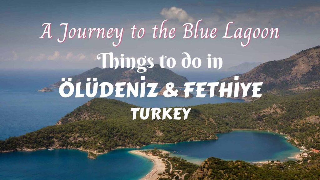 A journey to the Blue Lagoon, Turkey- things to in Ölüdeniz and Fethiye