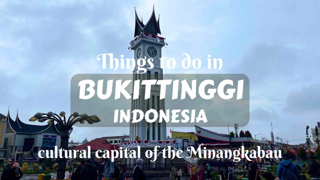 Things to do in Bukittinggi, West Sumatra, Indonesia- cultural capital of the Minangkabau