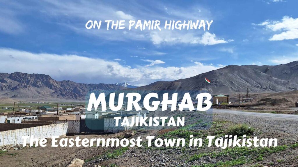 On the Pamir Highway: Murghab, the easternmost town in Tajikistan