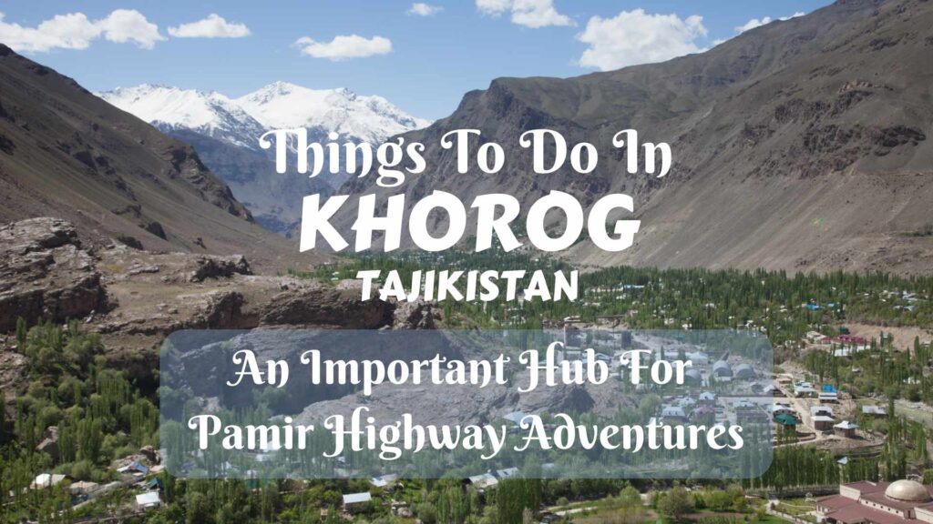 Things to do in Khorog, Tajikistan- an Importang Hub for Pamir Highway Adventures