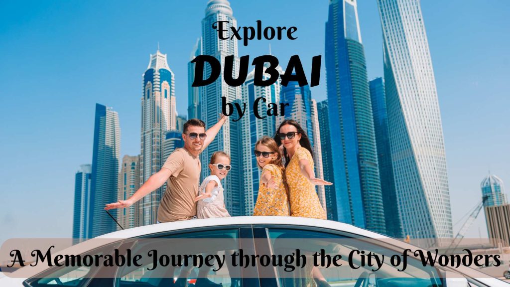 Explore Dubai by Car: A Memorable Journey through the City of Wonders