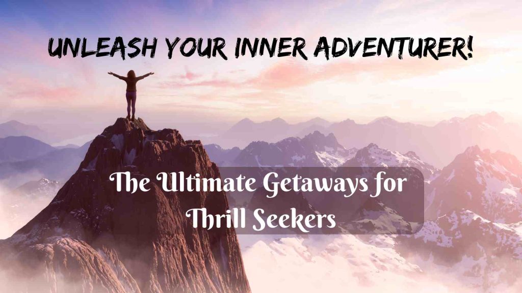 Unleash Your Inner Adventurer: The Ultimate Getaways for Thrill Seekers