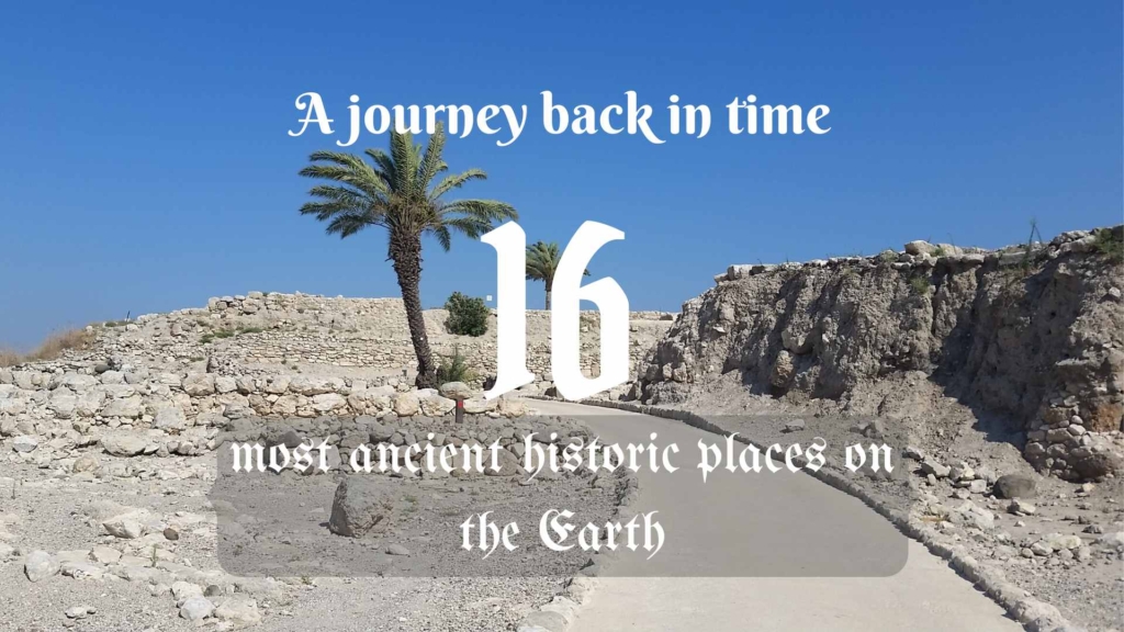 A journey back in time, to the most ancient historical places on the Earth