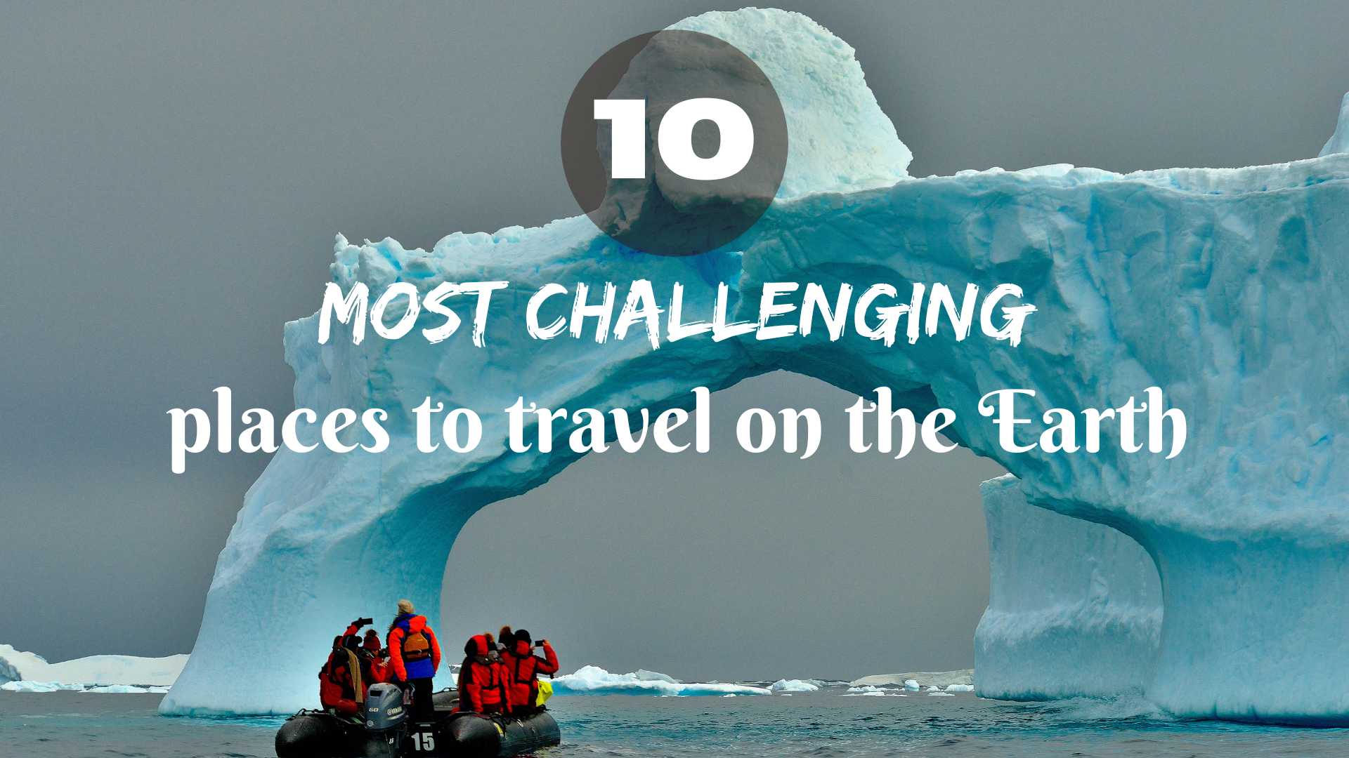 10 MOST CHALLENGING TRAVEL PLACES ON THE EARTH